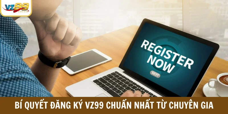 Bí quyết đăng ký VZ99 chuẩn nhất từ chuyên gia