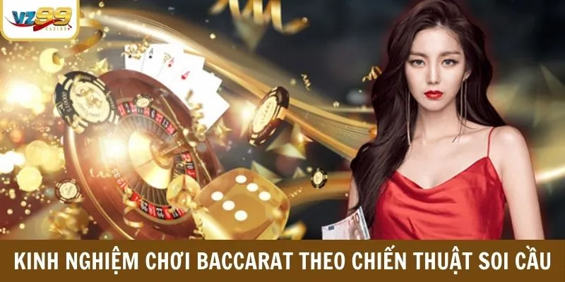 Kinh nghiệm chơi Baccarat theo chiến thuật soi cầu