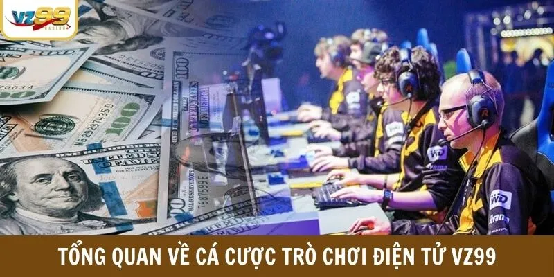 Tổng quan về cá cược trò chơi điện tử VZ99